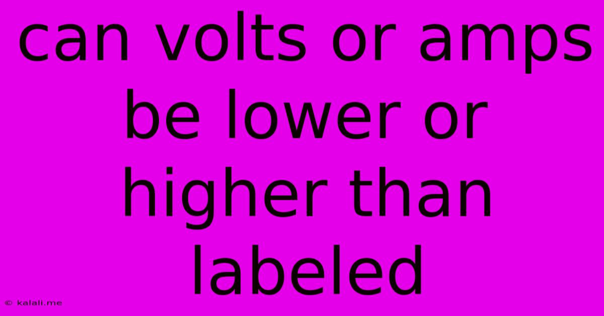 Can Volts Or Amps Be Lower Or Higher Than Labeled