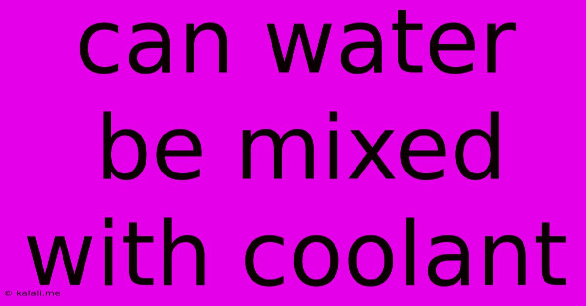 Can Water Be Mixed With Coolant