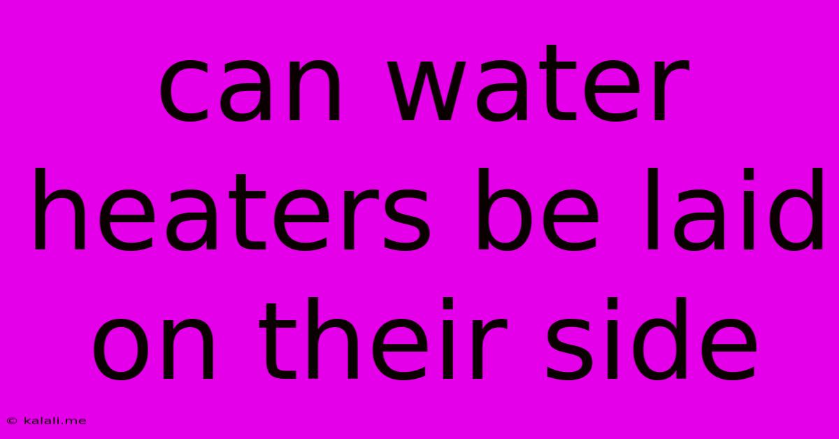 Can Water Heaters Be Laid On Their Side
