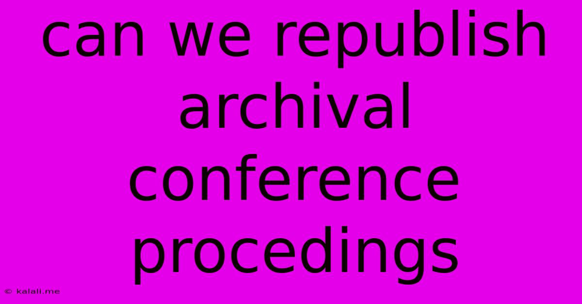 Can We Republish Archival Conference Procedings
