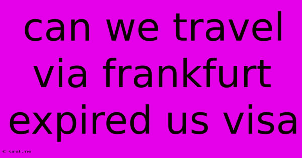 Can We Travel Via Frankfurt Expired Us Visa