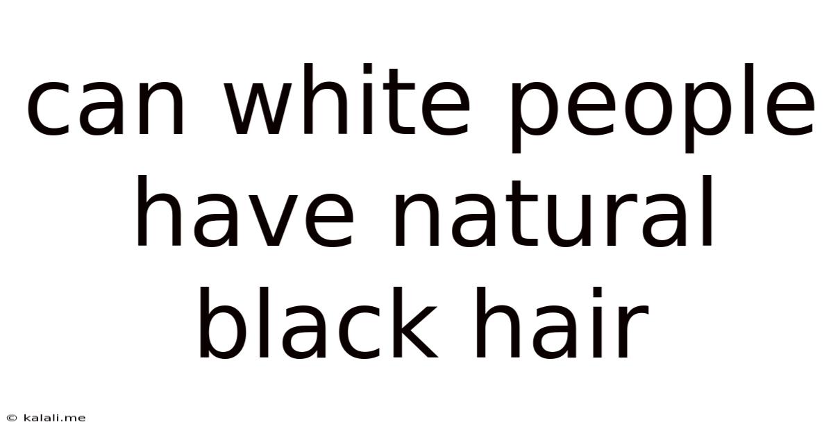 Can White People Have Natural Black Hair