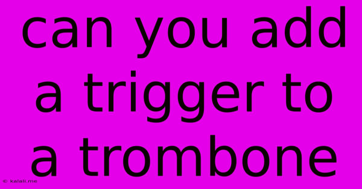 Can You Add A Trigger To A Trombone
