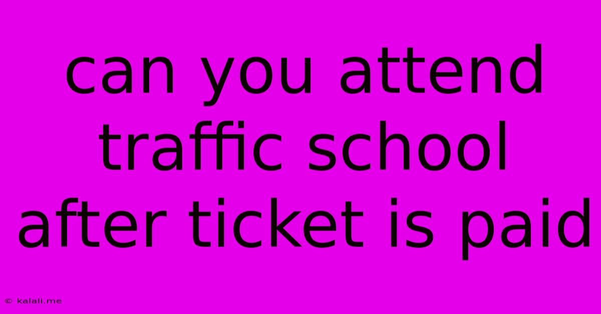 Can You Attend Traffic School After Ticket Is Paid