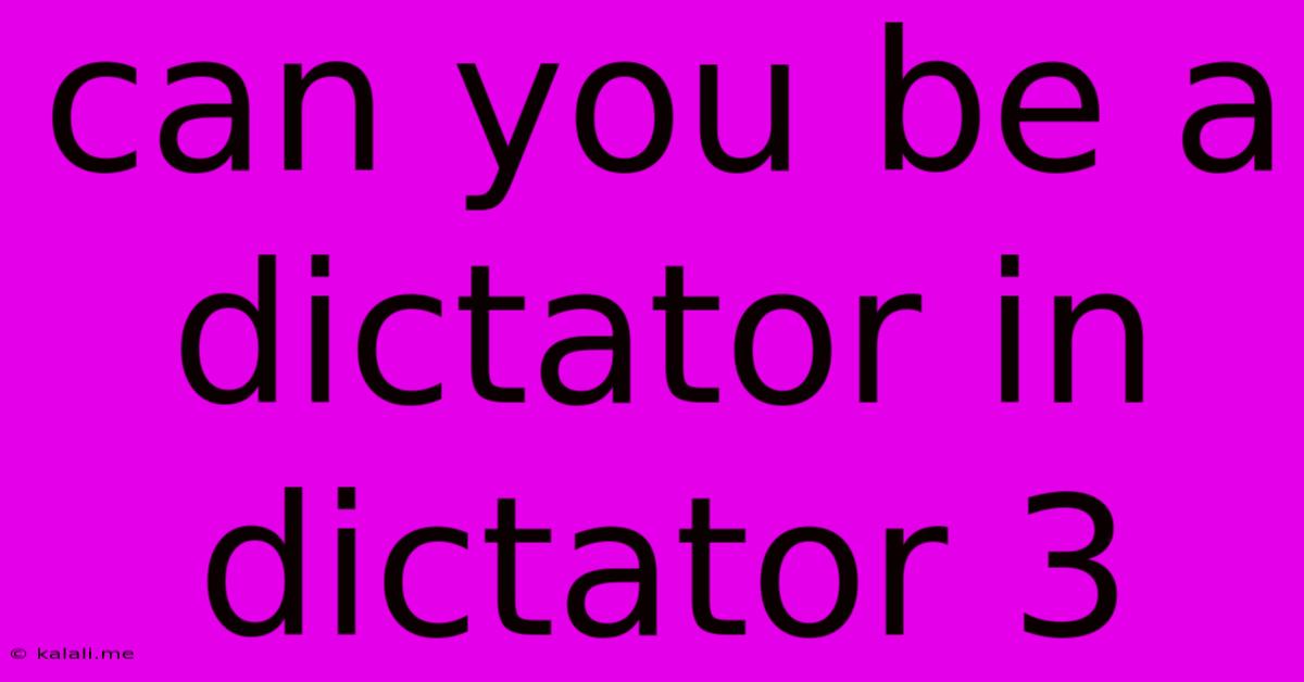 Can You Be A Dictator In Dictator 3