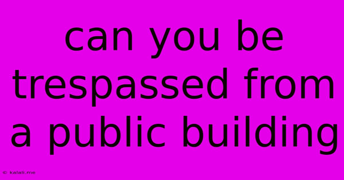 Can You Be Trespassed From A Public Building