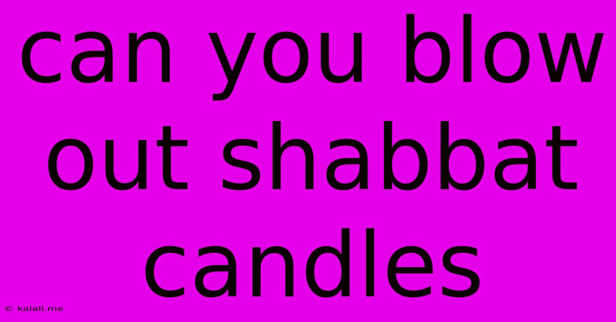 Can You Blow Out Shabbat Candles