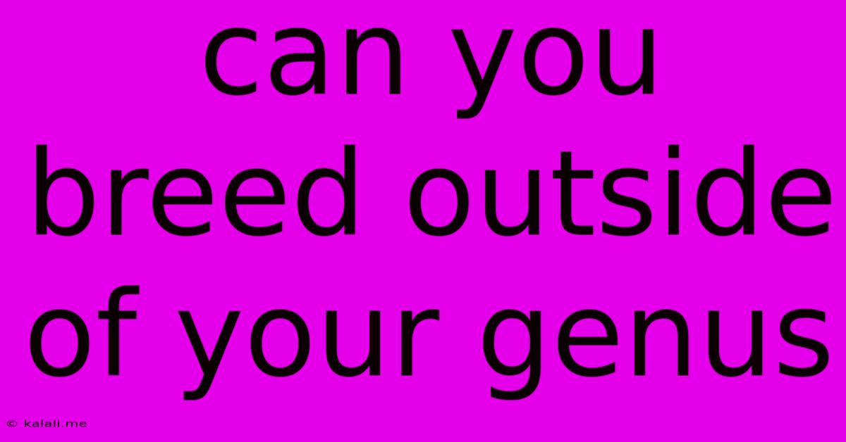 Can You Breed Outside Of Your Genus