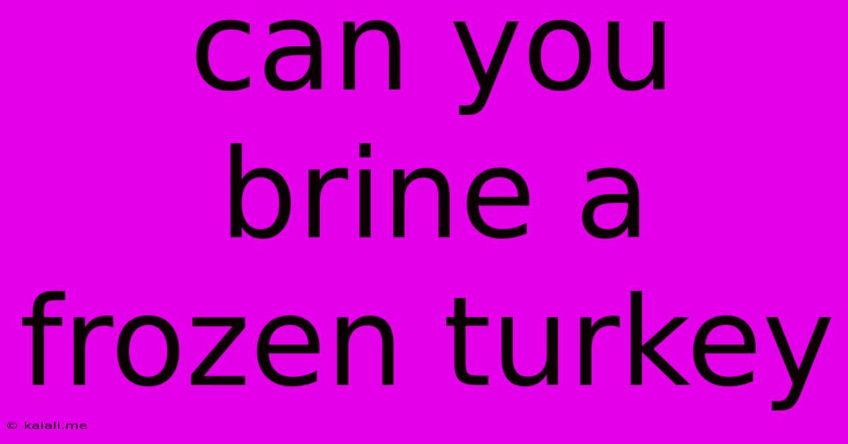 Can You Brine A Frozen Turkey