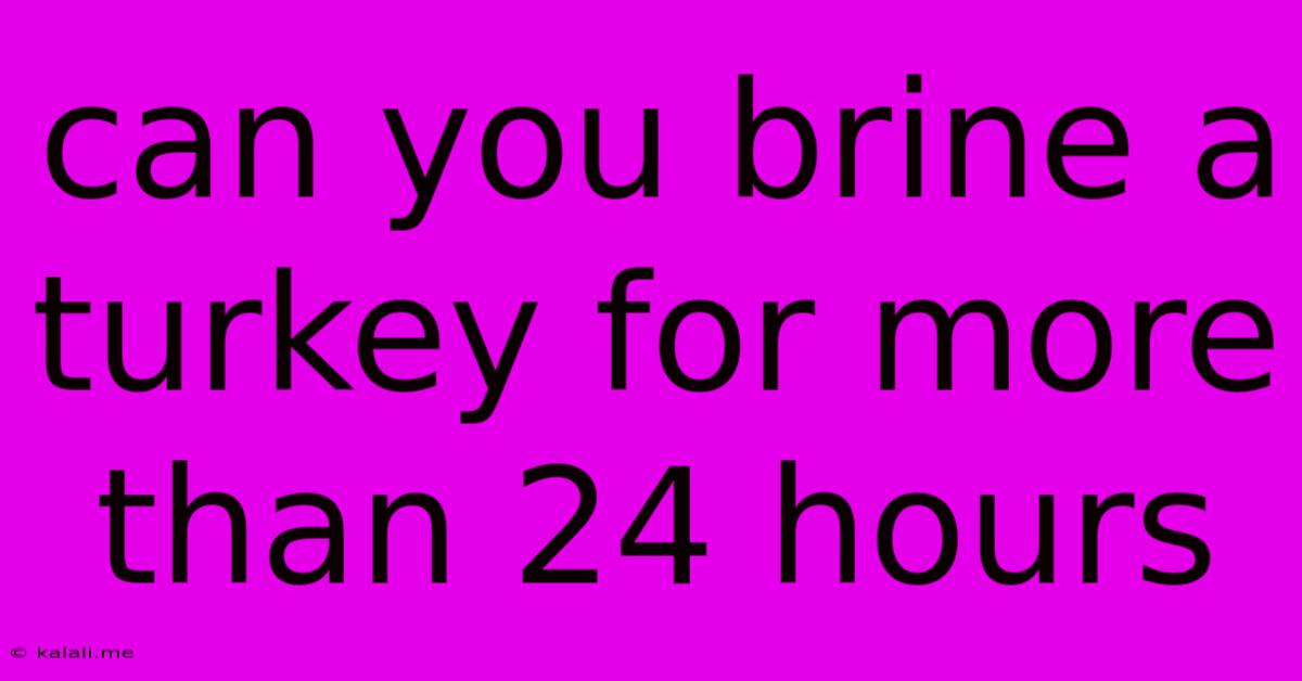 Can You Brine A Turkey For More Than 24 Hours