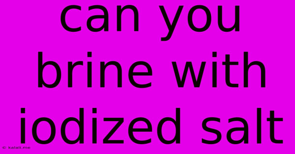 Can You Brine With Iodized Salt