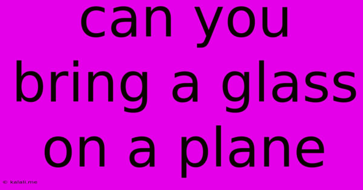 Can You Bring A Glass On A Plane