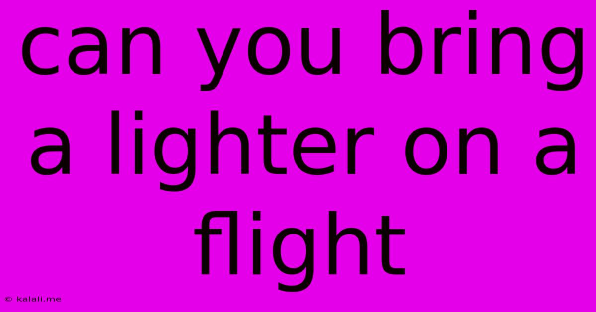 Can You Bring A Lighter On A Flight