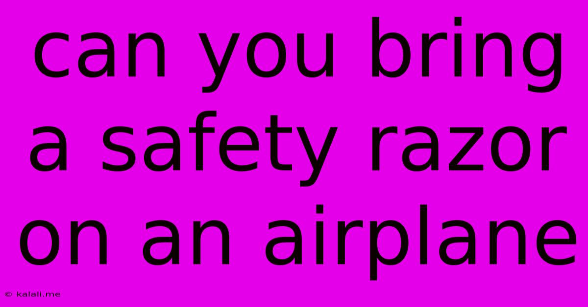 Can You Bring A Safety Razor On An Airplane
