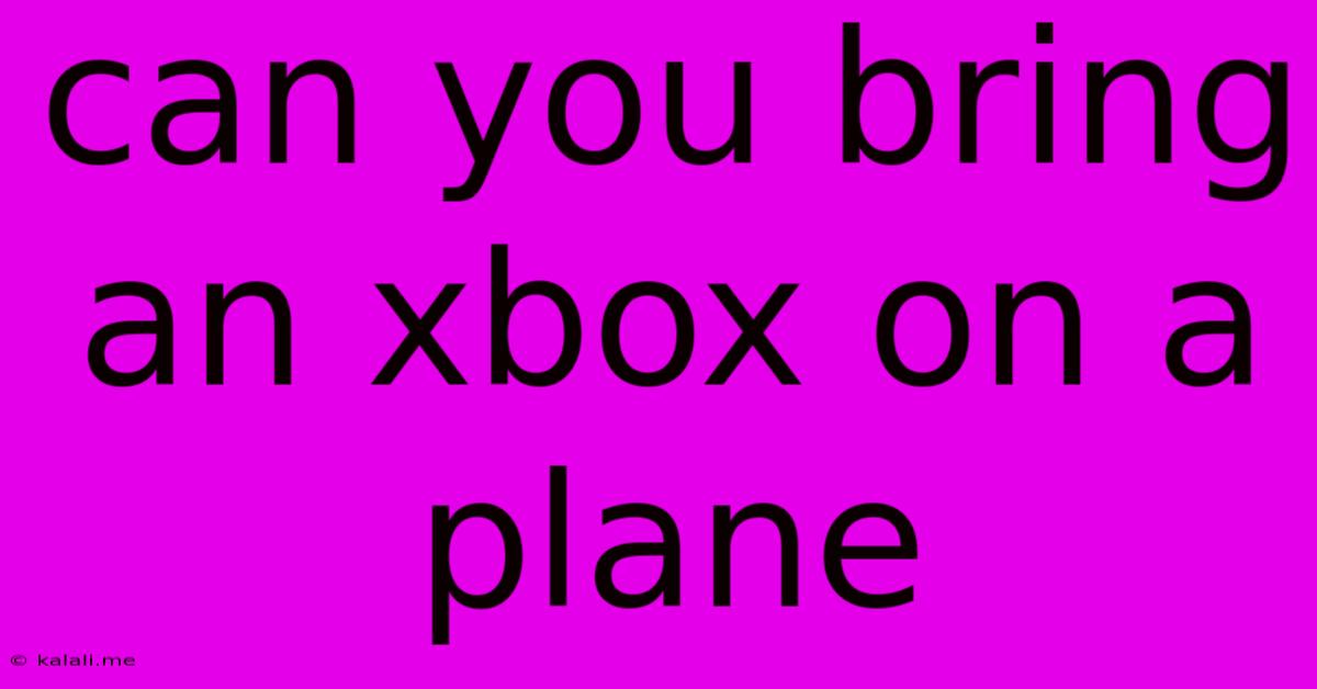 Can You Bring An Xbox On A Plane