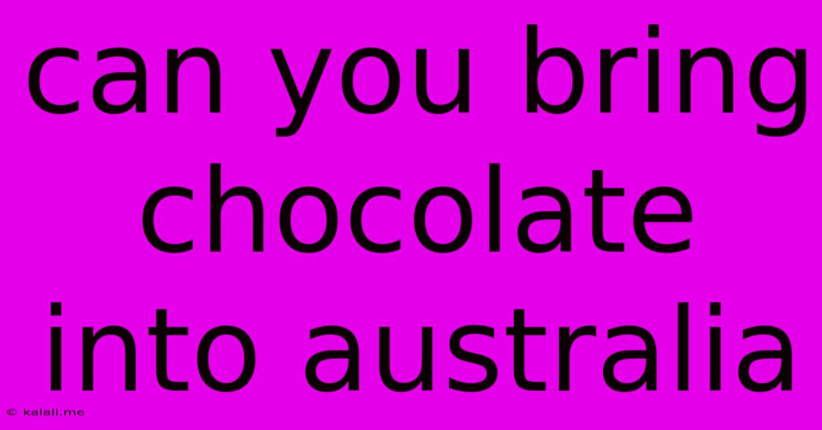 Can You Bring Chocolate Into Australia