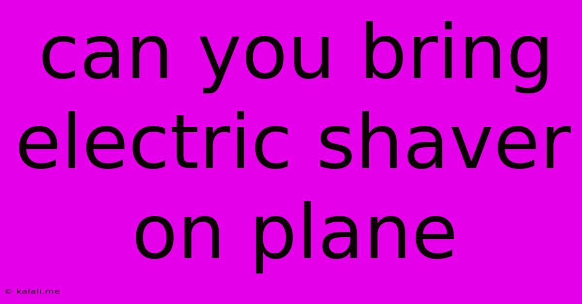 Can You Bring Electric Shaver On Plane