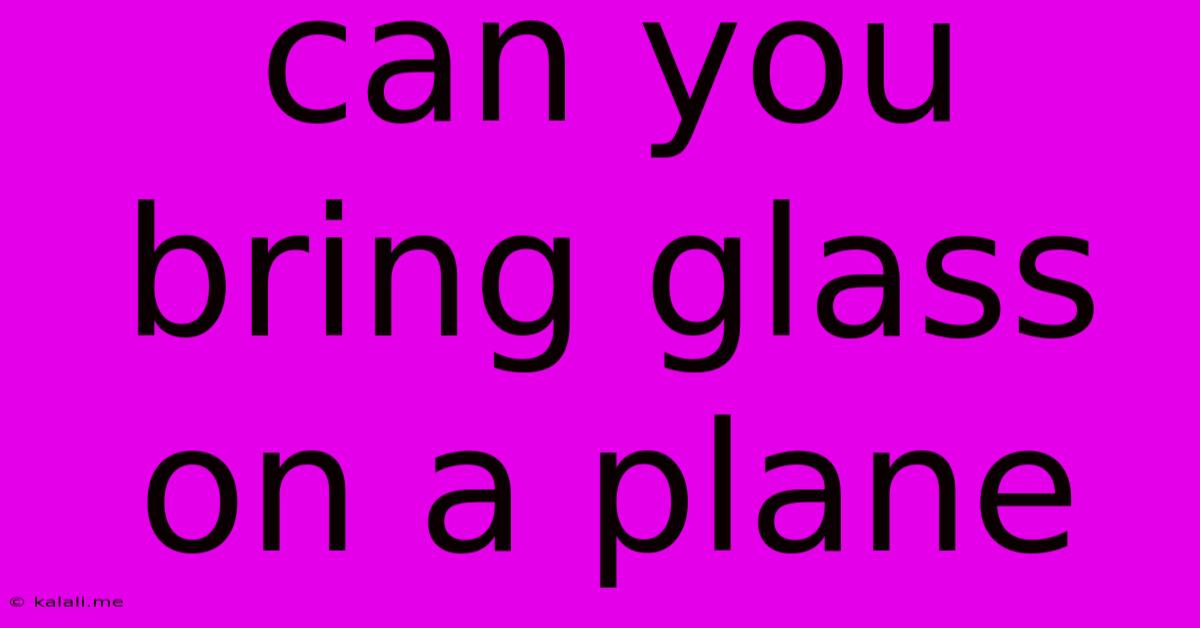 Can You Bring Glass On A Plane