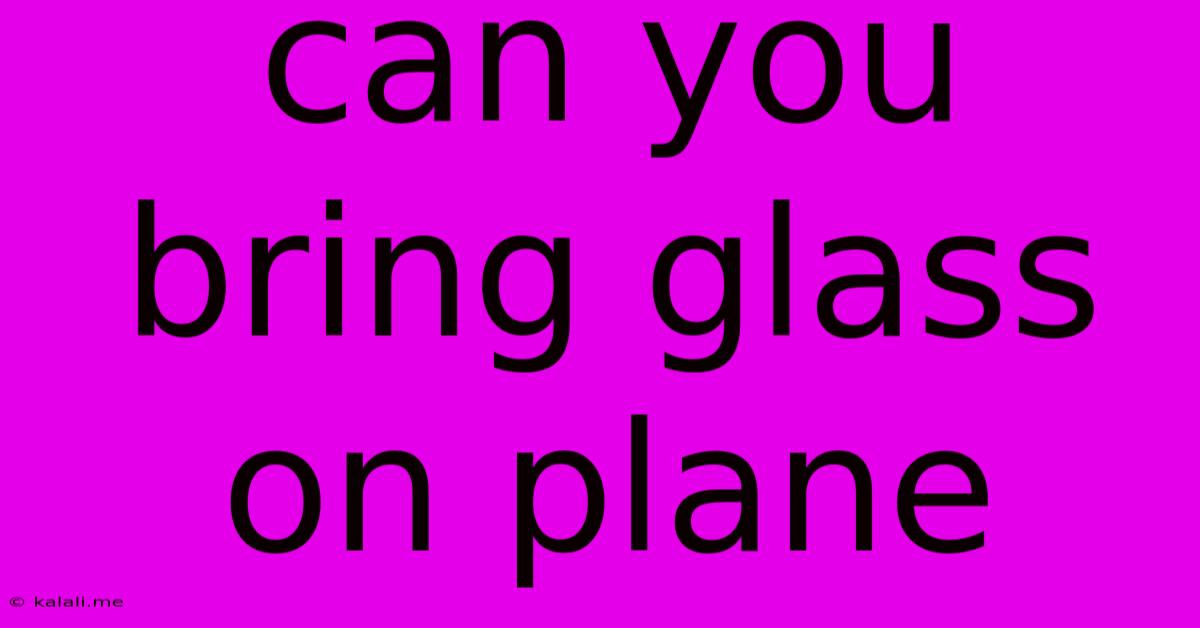 Can You Bring Glass On Plane