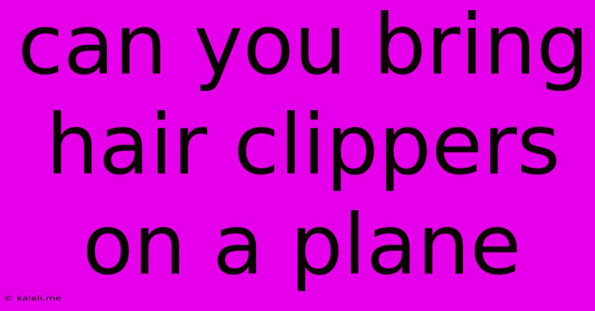 Can You Bring Hair Clippers On A Plane