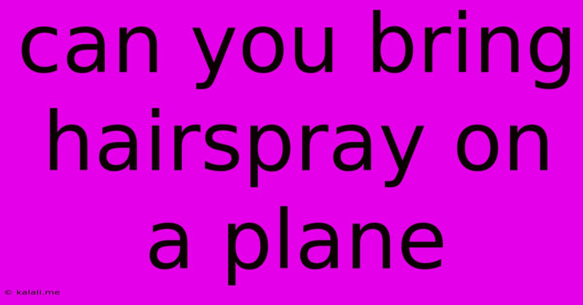 Can You Bring Hairspray On A Plane