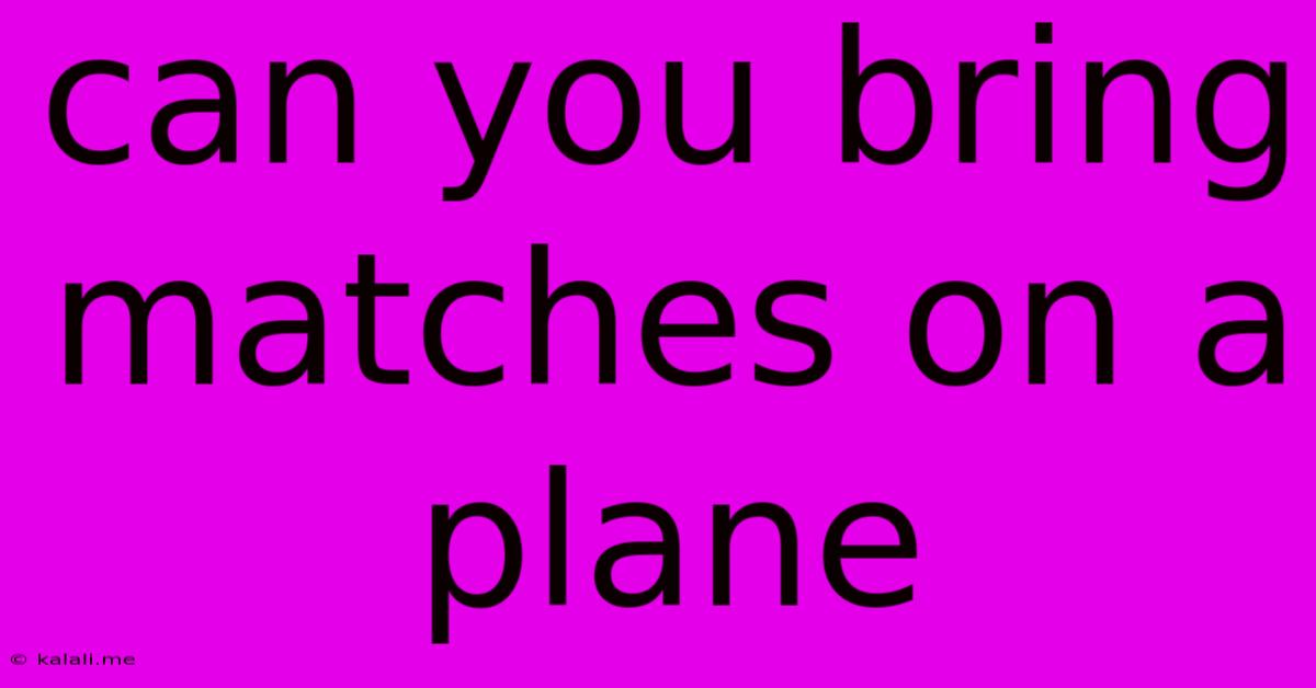 Can You Bring Matches On A Plane