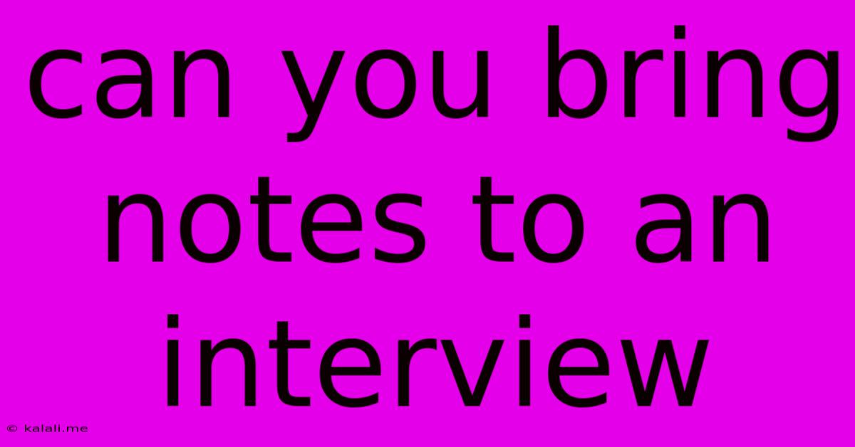 Can You Bring Notes To An Interview