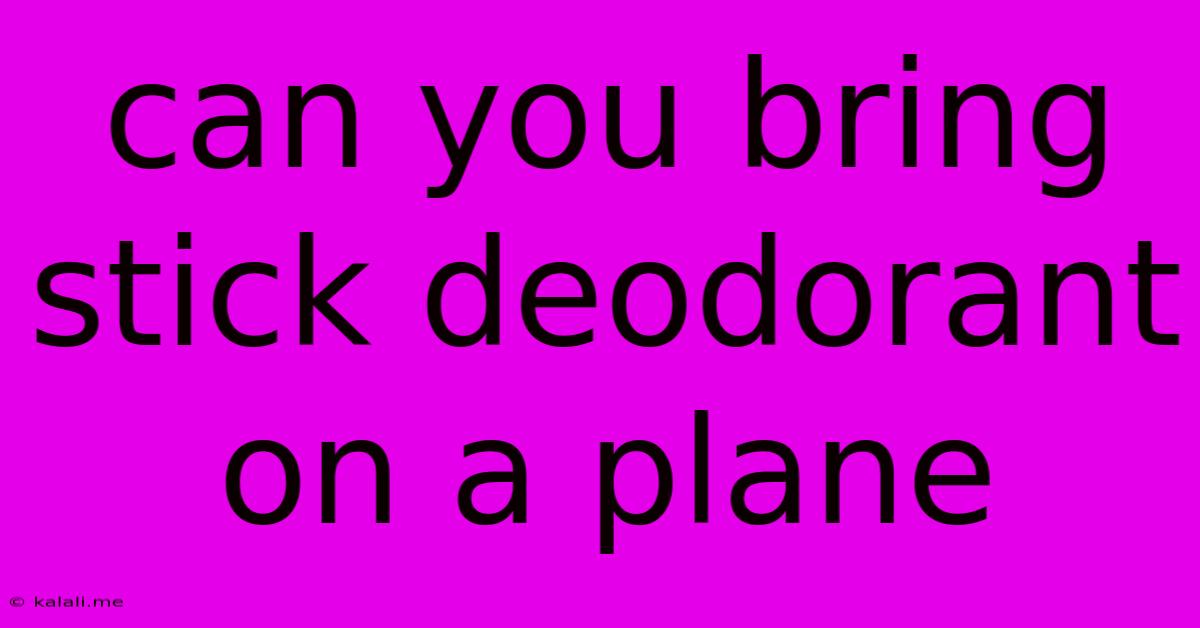 Can You Bring Stick Deodorant On A Plane
