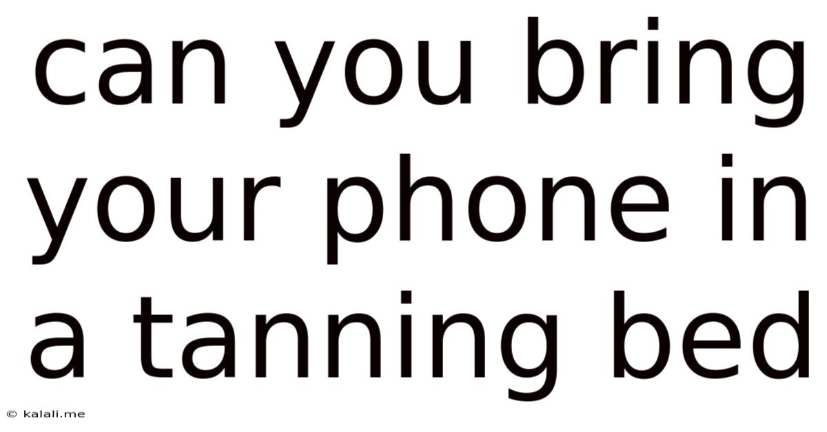 Can You Bring Your Phone In A Tanning Bed