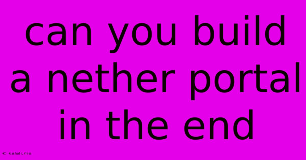 Can You Build A Nether Portal In The End