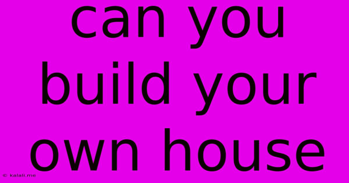 Can You Build Your Own House