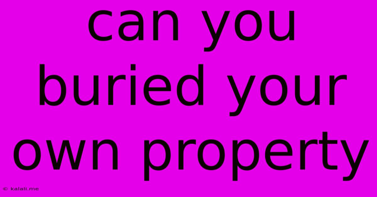 Can You Buried Your Own Property