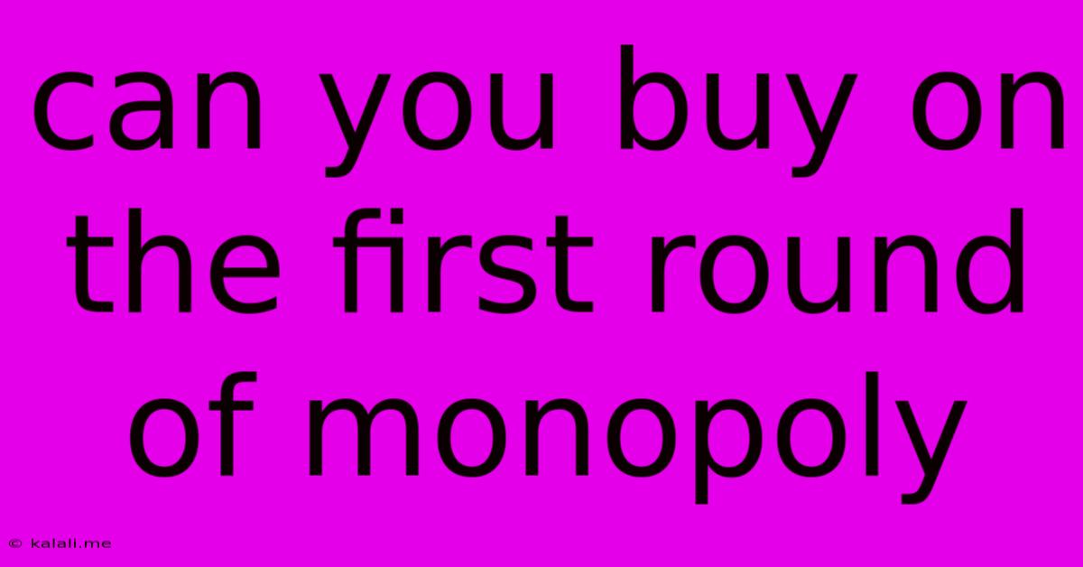 Can You Buy On The First Round Of Monopoly