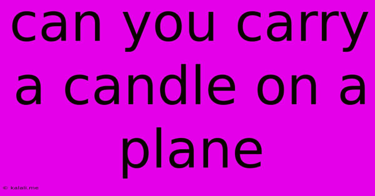 Can You Carry A Candle On A Plane