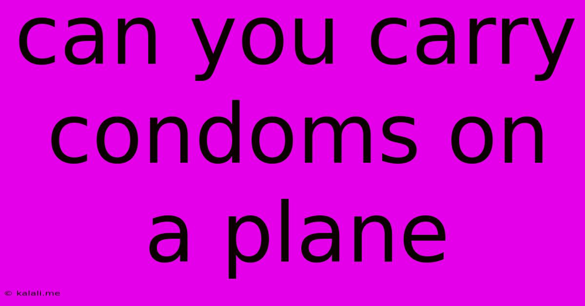 Can You Carry Condoms On A Plane