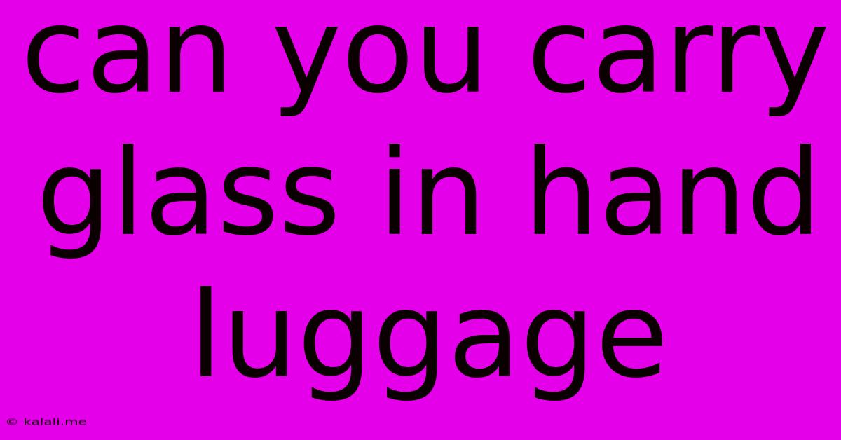 Can You Carry Glass In Hand Luggage
