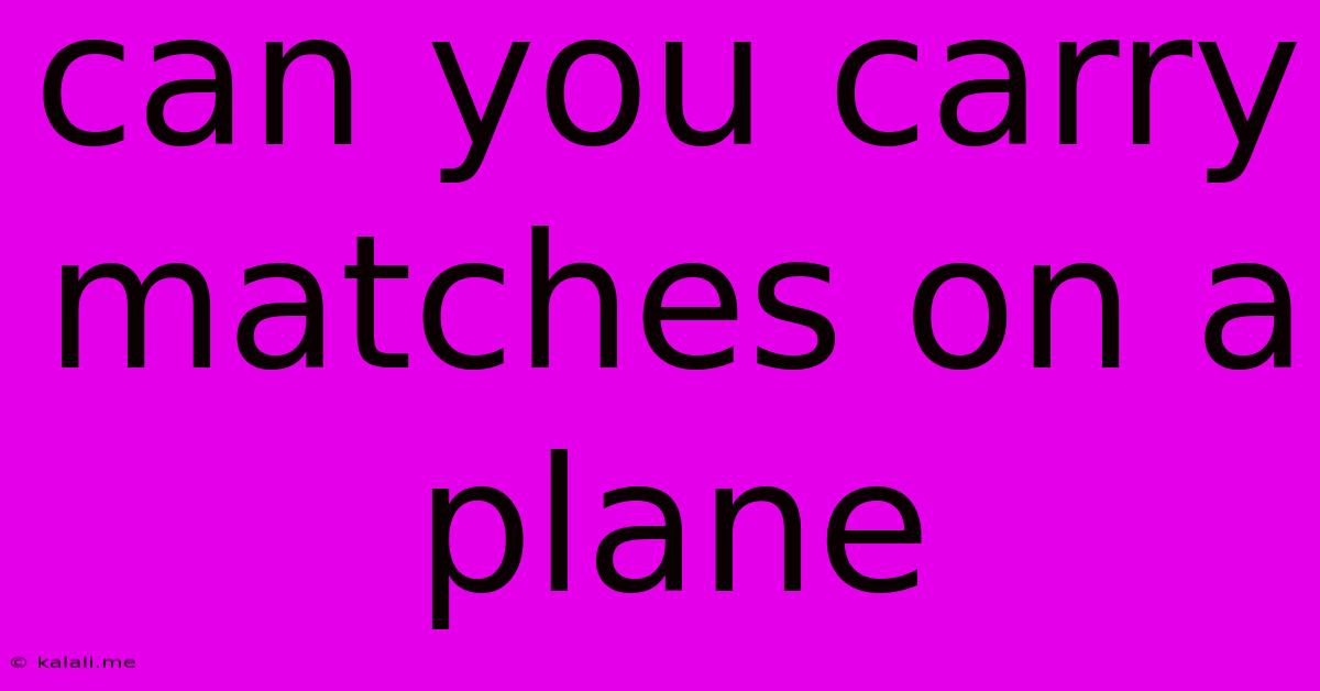 Can You Carry Matches On A Plane