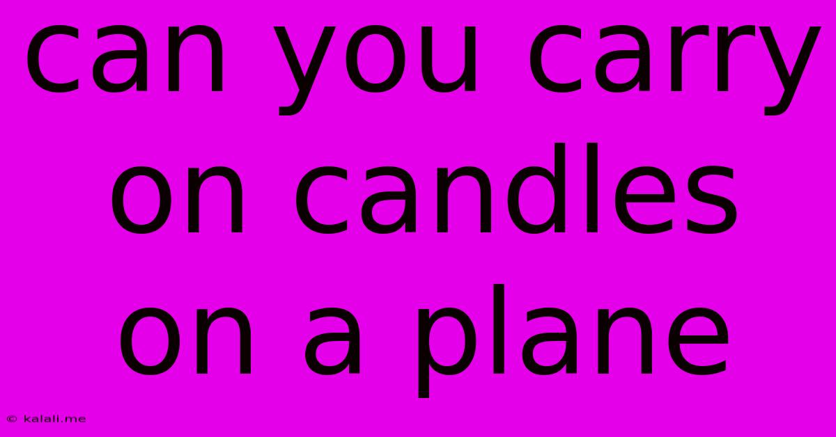 Can You Carry On Candles On A Plane