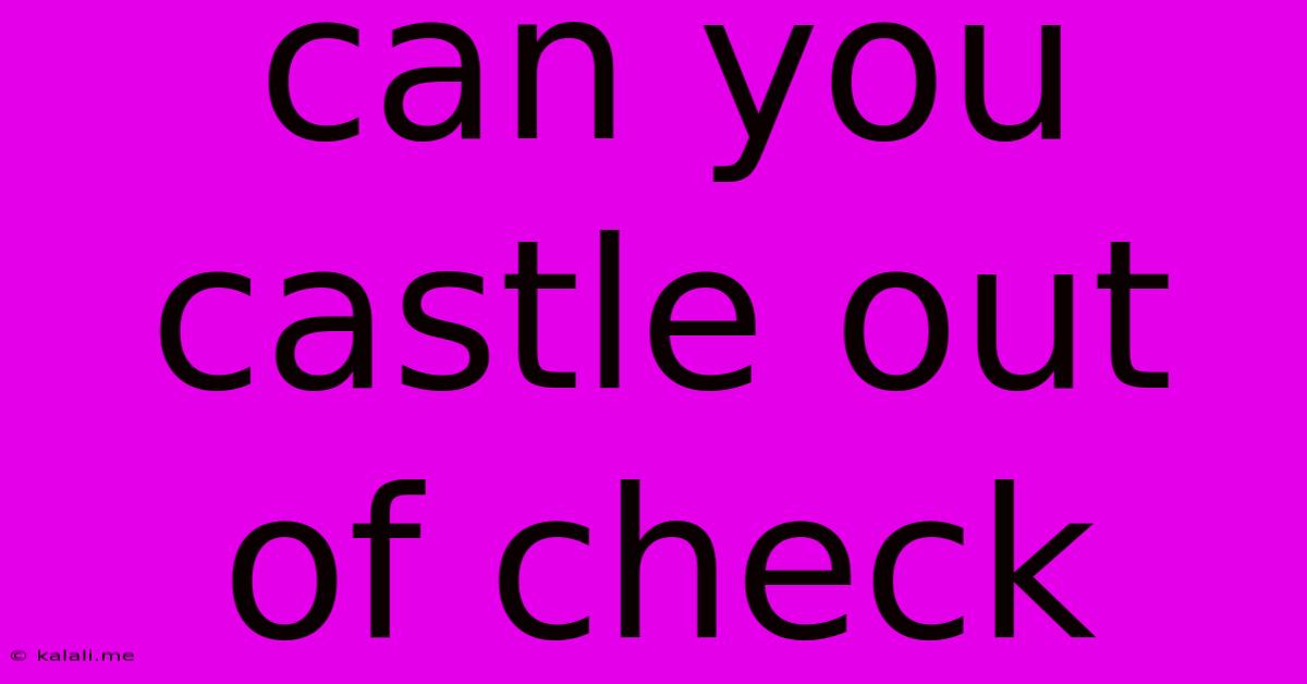 Can You Castle Out Of Check