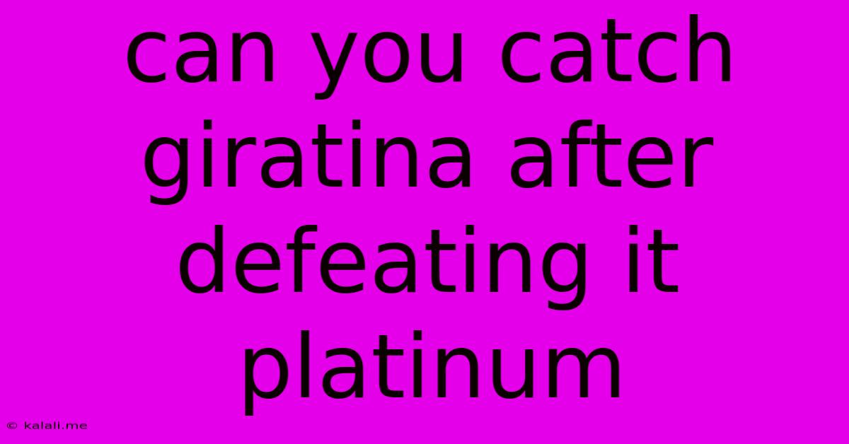 Can You Catch Giratina After Defeating It Platinum