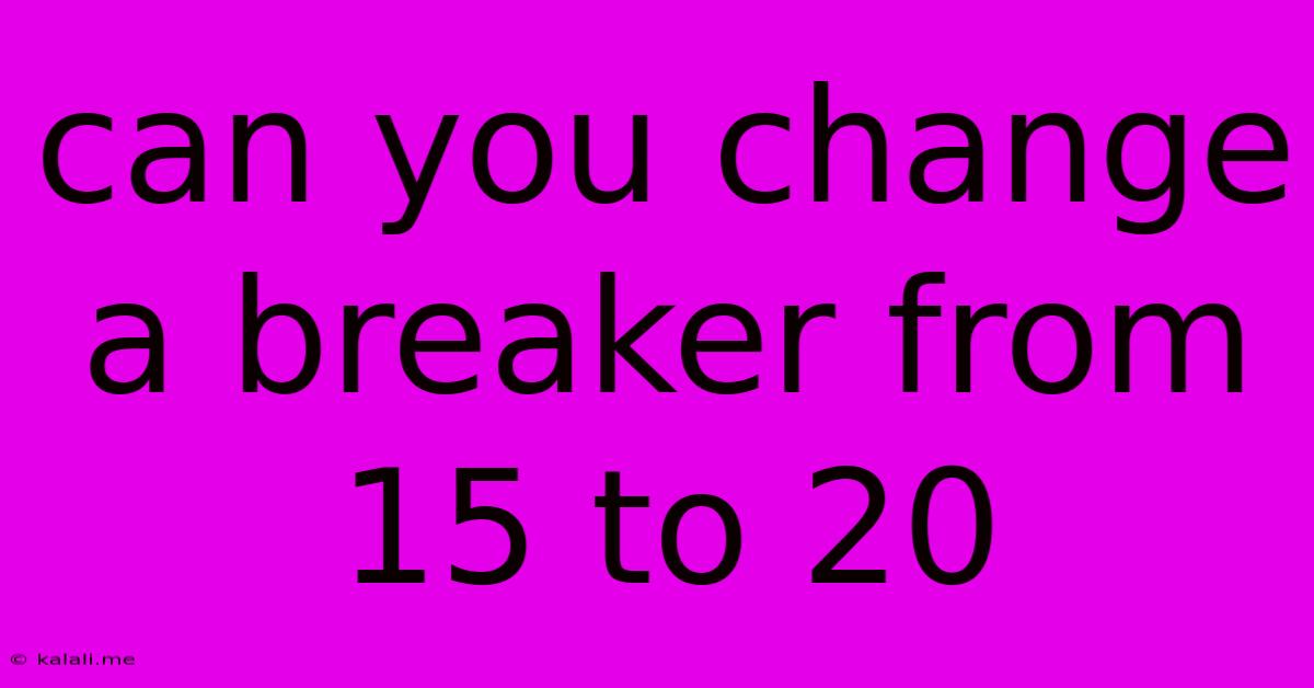 Can You Change A Breaker From 15 To 20