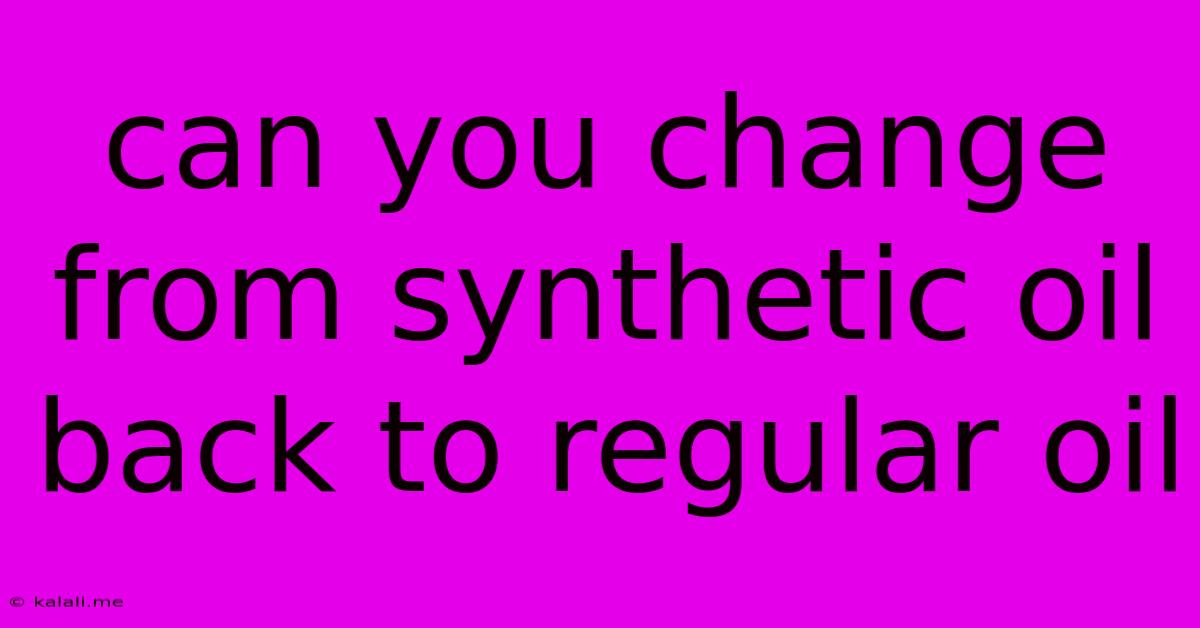 Can You Change From Synthetic Oil Back To Regular Oil