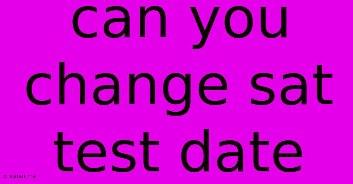 Can You Change Sat Test Date