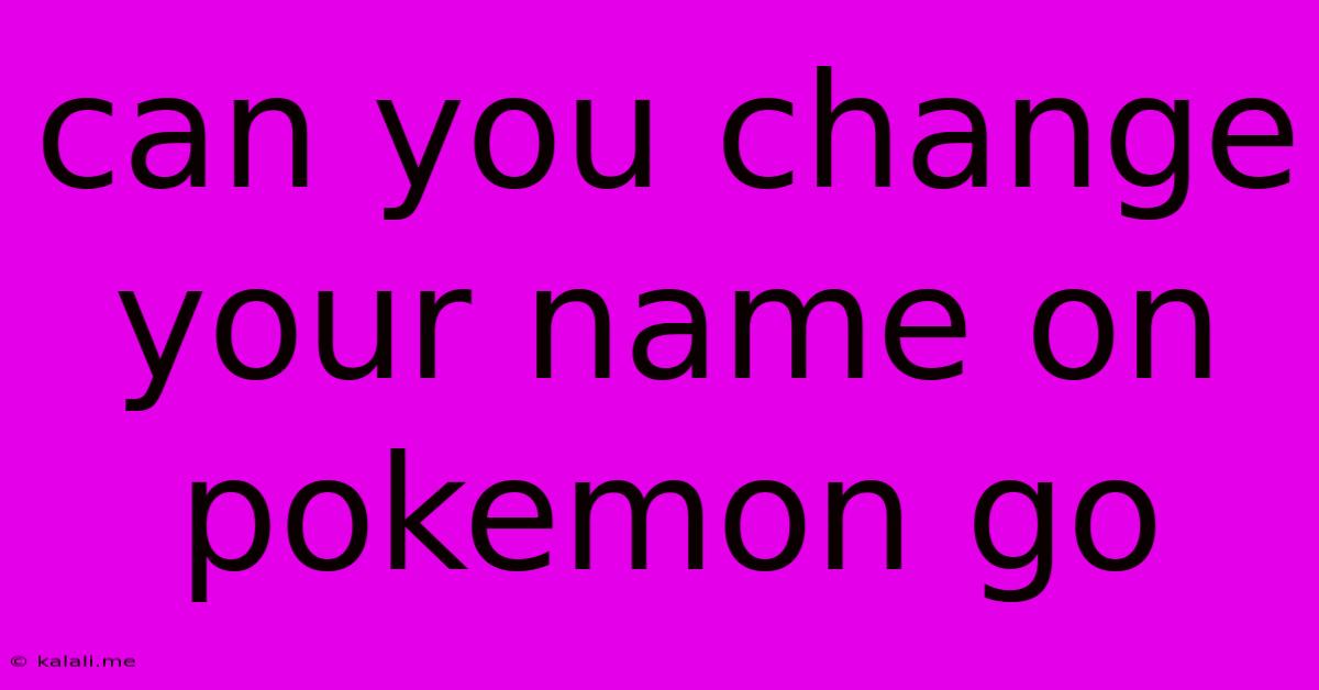 Can You Change Your Name On Pokemon Go