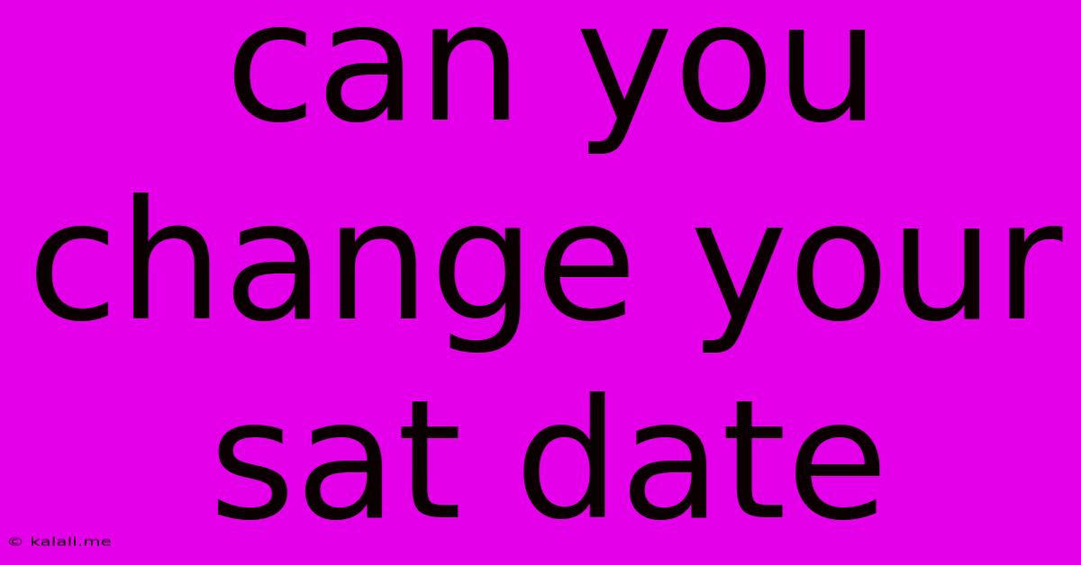 Can You Change Your Sat Date