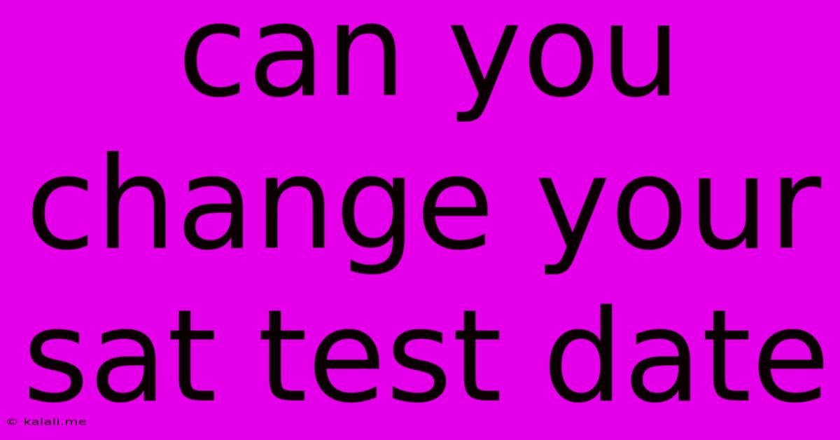 Can You Change Your Sat Test Date