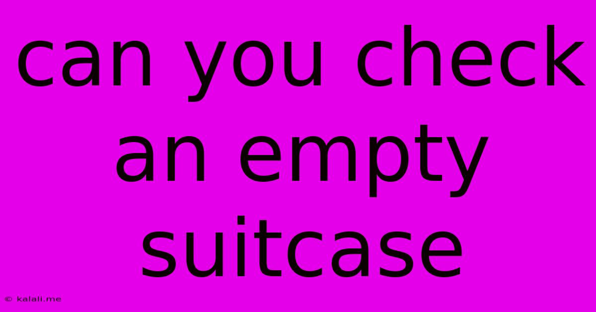 Can You Check An Empty Suitcase