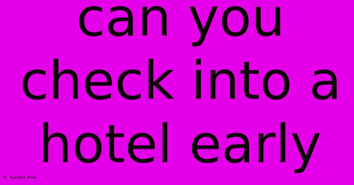 Can You Check Into A Hotel Early