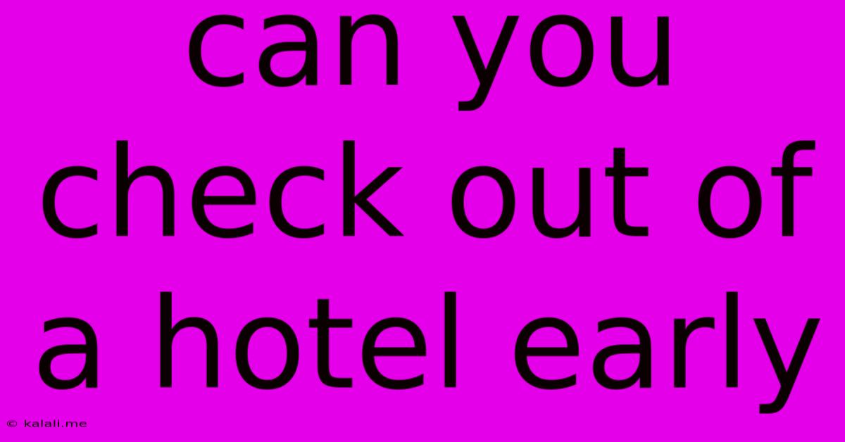 Can You Check Out Of A Hotel Early