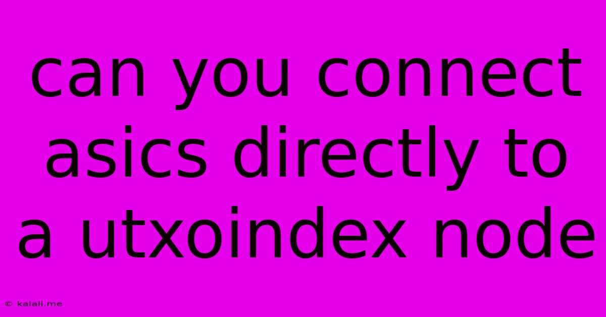Can You Connect Asics Directly To A Utxoindex Node